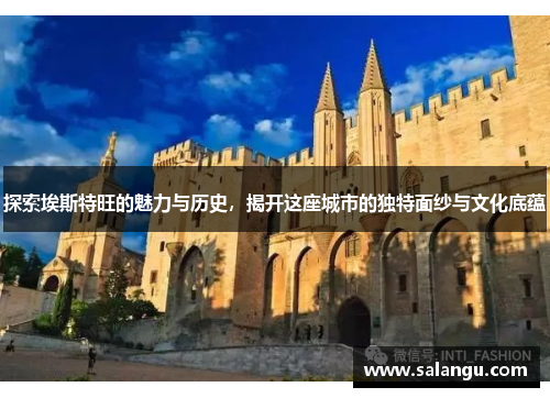 探索埃斯特旺的魅力与历史，揭开这座城市的独特面纱与文化底蕴